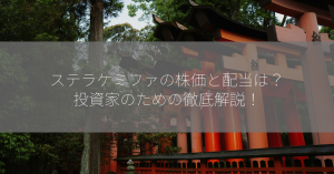 ステラケミファの株価と配当は？投資家のための徹底解説！